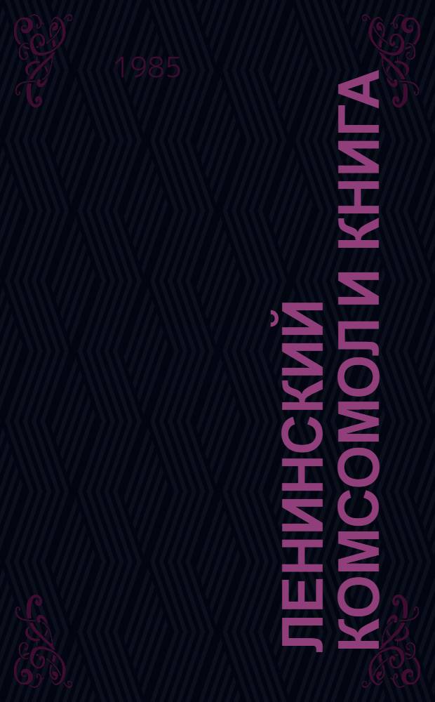 Ленинский комсомол и книга : Метод. и библиогр. рекомендации в помощь активистам О-ва книголюбов и организаторам комс. полит. учебы
