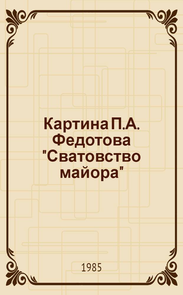 Картина П.А. Федотова "Сватовство майора"