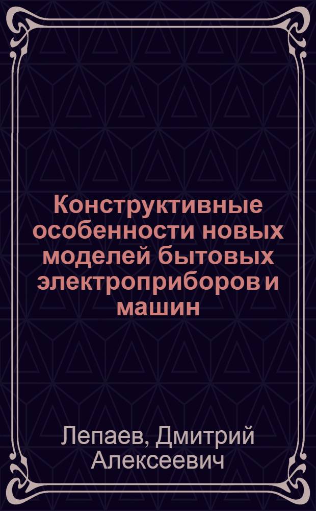 Конструктивные особенности новых моделей бытовых электроприборов и машин