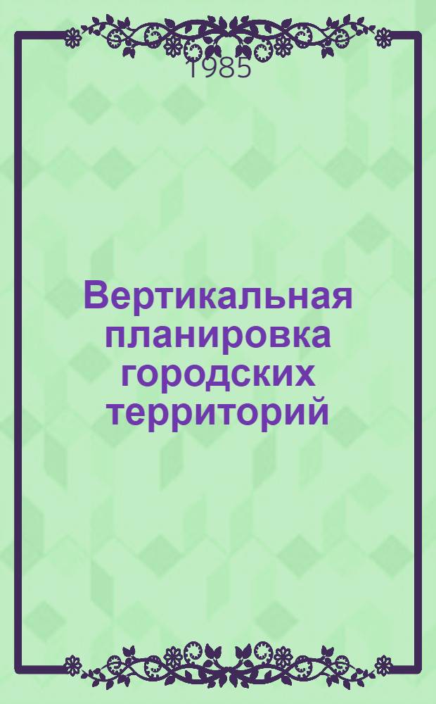 Вертикальная планировка городских территорий : Учеб. пособие для вузов по спец. "Гор. стр-во"