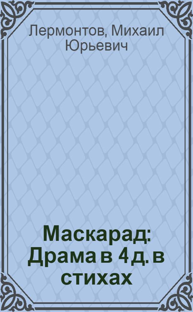Маскарад : Драма в 4 д. в стихах