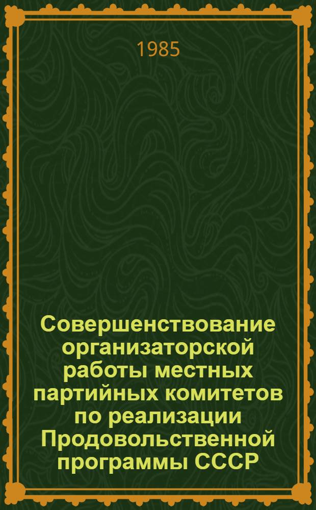 Совершенствование организаторской работы местных партийных комитетов по реализации Продовольственной программы СССР : Автореф. дис. на соиск. учен. степ. канд. ист. наук : (07.00.14)