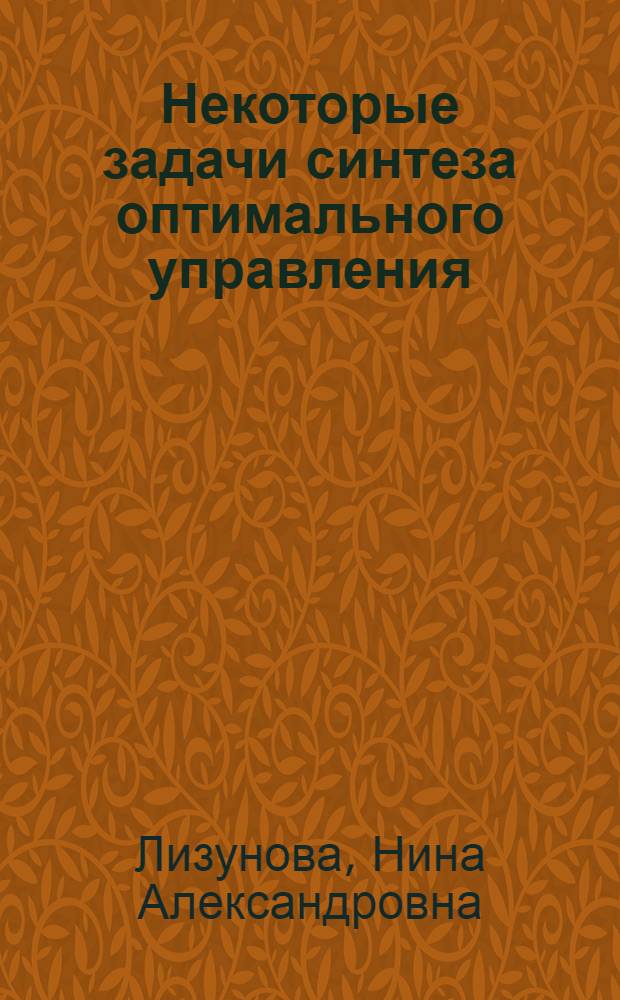 Некоторые задачи синтеза оптимального управления : Автореф. дис. на соиск. учен. степ. канд. физ.-мат. наук : (01.01.09)