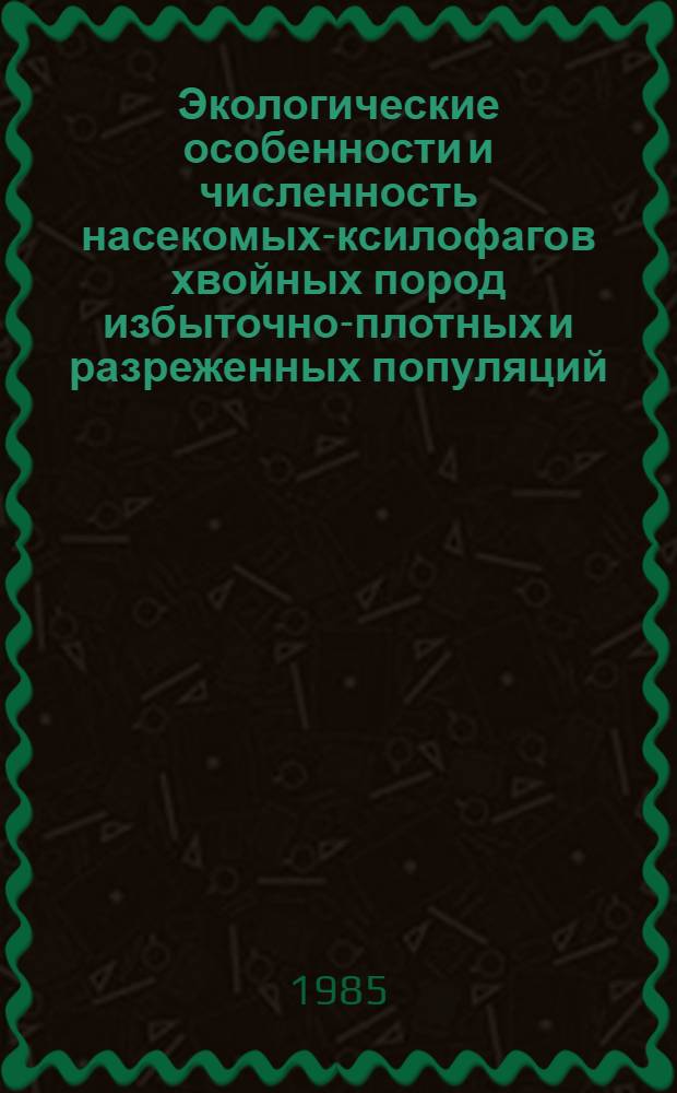 Экологические особенности и численность насекомых-ксилофагов хвойных пород избыточно-плотных и разреженных популяций : Автореф. дис. на соиск. учен. степ. канд. биол. наук : (03.00.09)