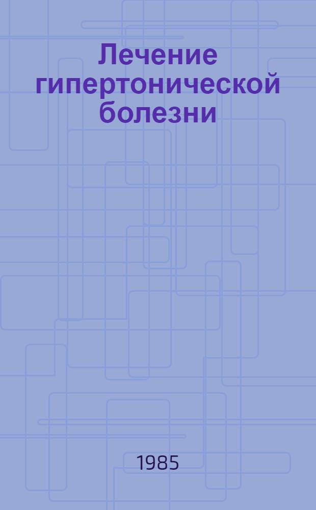 Лечение гипертонической болезни : Метод. рекомендации