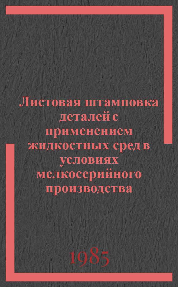 Листовая штамповка деталей с применением жидкостных сред в условиях мелкосерийного производства : Информ. о передовом произв.-техн. опыте