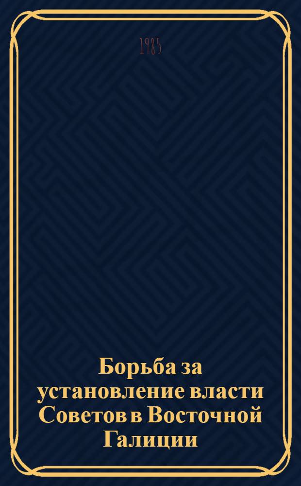 Борьба за установление власти Советов в Восточной Галиции (ноябрь 1918 - сентябрь 1920 гг.) : Автореф. дис. на соиск. учен. степ. канд. ист. наук : (07.00.02)
