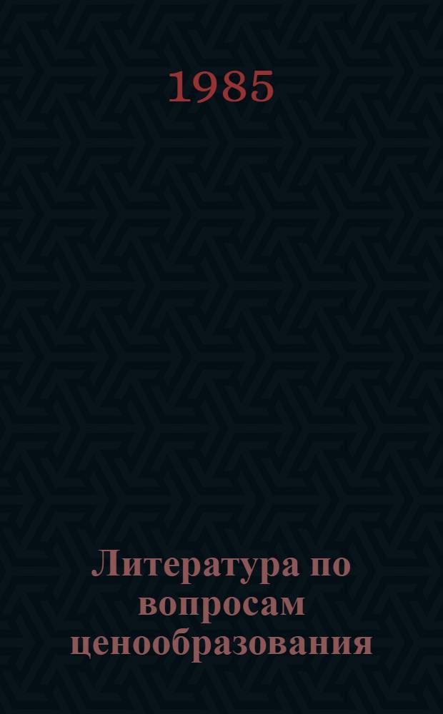 Литература по вопросам ценообразования : Библиогр. указ. за 1977-1984 гг