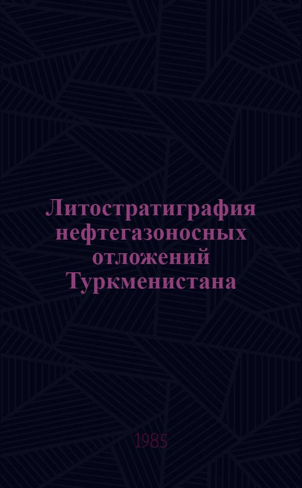 Литостратиграфия нефтегазоносных отложений Туркменистана : (Как геол. основа поисков неантиклинал. ловушек нефти и газа)