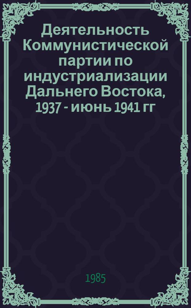 Деятельность Коммунистической партии по индустриализации Дальнего Востока, 1937 - июнь 1941 гг. : (На материалах Колымы, Чукотки, Камчатки, Сев. Сахалина) : Автореф. дис. на соиск. учен. степ. канд. ист. наук : (07.00.01)