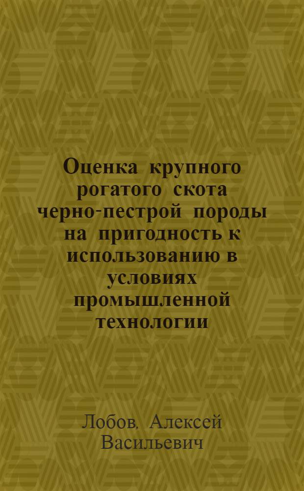 Оценка крупного рогатого скота черно-пестрой породы на пригодность к использованию в условиях промышленной технологии : Автореф. дис. на соиск. учен. степ. канд. с.-х. наук : (06.02.01)