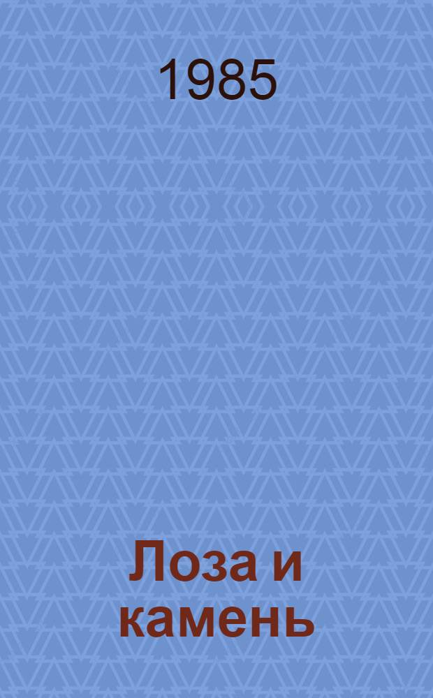 Лоза и камень : Поэзия, проза, драматургия : Произведения литераторов Армении, пишущих на рус. яз