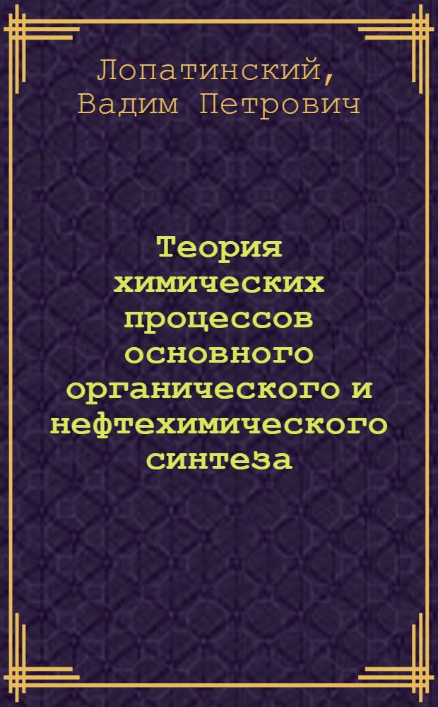 Теория химических процессов основного органического и нефтехимического синтеза : Учеб. пособие