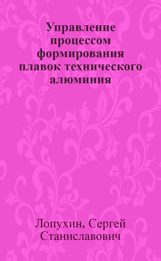 Управление процессом формирования плавок технического алюминия : Автореф. дис. на соиск. учен. степ. к. т. н