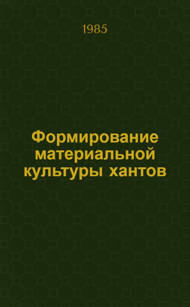 Формирование материальной культуры хантов = Die Entwicklung der materiellen Kultur bei den Chanten : (Вост. группа)