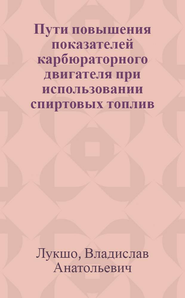 Пути повышения показателей карбюраторного двигателя при использовании спиртовых топлив : Автореф. дис. на соиск. учен. степ. канд. техн. наук : (05.04.02)