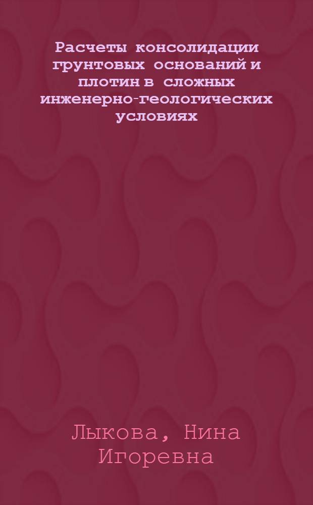 Расчеты консолидации грунтовых оснований и плотин в сложных инженерно-геологических условиях : Автореф. дис. на соиск. учен. степ. канд. техн. наук : (05.23.02)