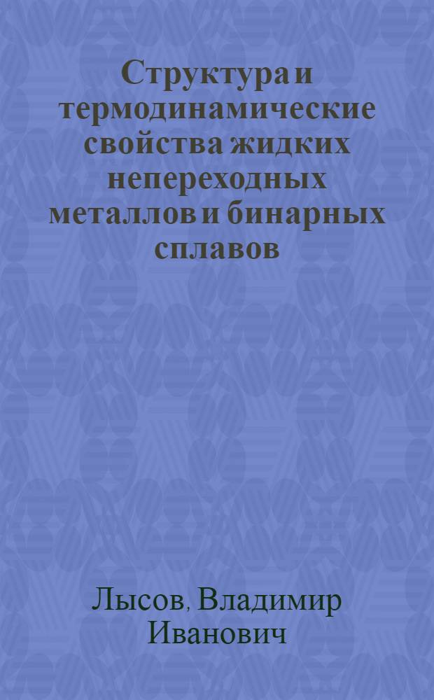 Структура и термодинамические свойства жидких непереходных металлов и бинарных сплавов : Автореф. дис. на соиск. учен. степ. д-ра физ.-мат. наук : (01.04.07)