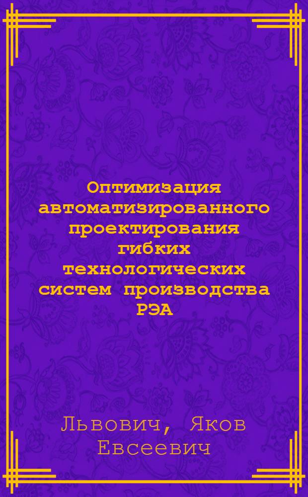 Оптимизация автоматизированного проектирования гибких технологических систем производства РЭА : Учеб. пособие