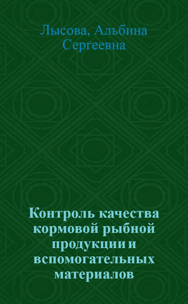 Контроль качества кормовой рыбной продукции и вспомогательных материалов : Учеб. пособие