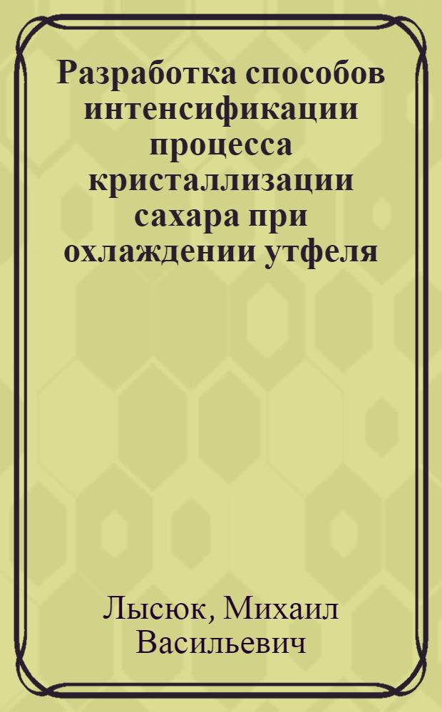 Разработка способов интенсификации процесса кристаллизации сахара при охлаждении утфеля : Автореф. дис. на соиск. учен. степ. к. т. н