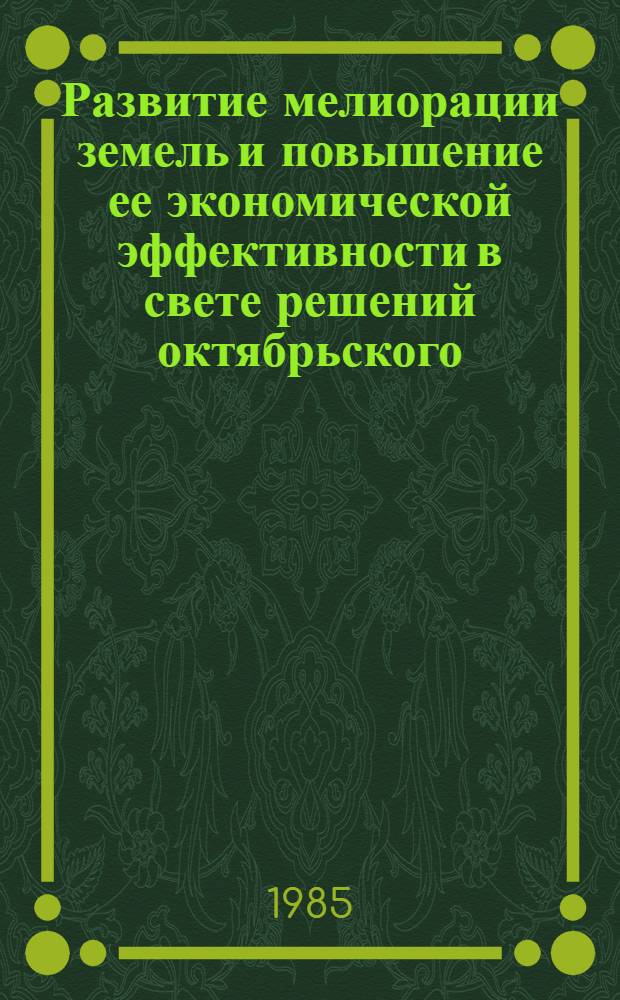 Развитие мелиорации земель и повышение ее экономической эффективности в свете решений октябрьского (1984 г.) Пленума ЦК КПСС