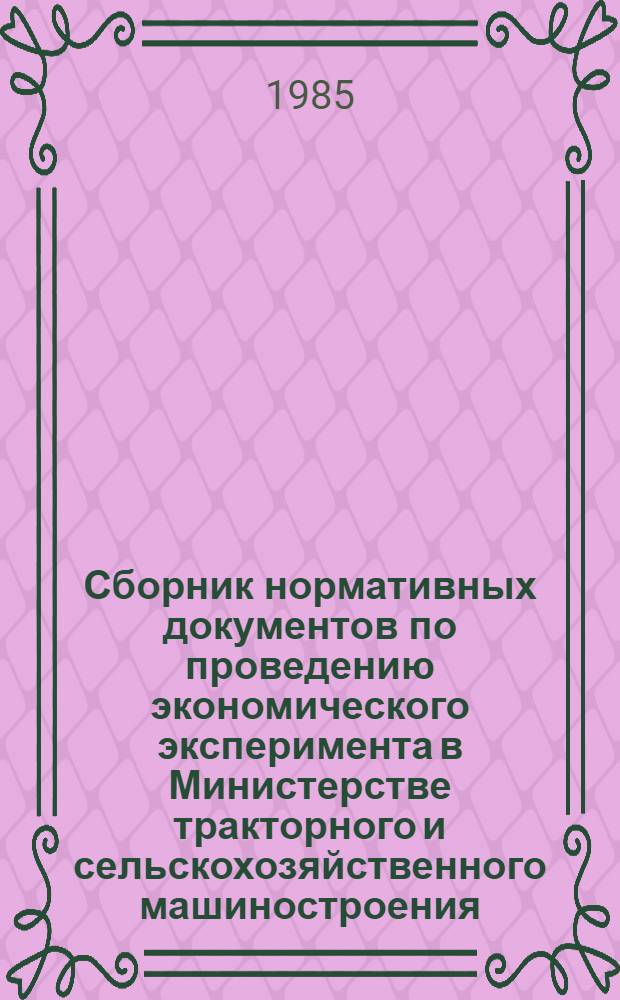 Сборник нормативных документов по проведению экономического эксперимента в Министерстве тракторного и сельскохозяйственного машиностроения (относящихся к финансово-хозяйственной деятельности предприятий)