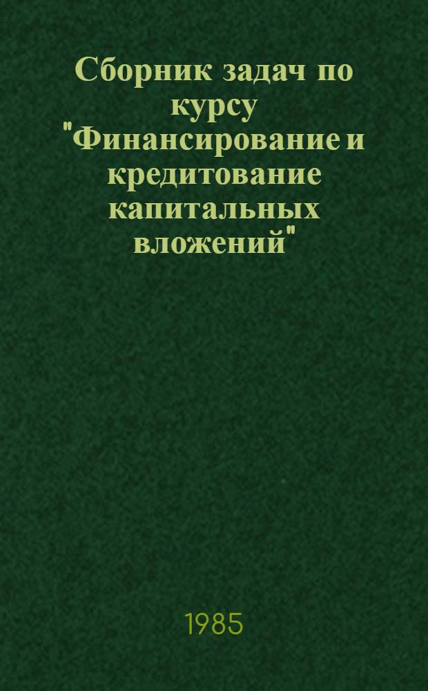 Сборник задач по курсу "Финансирование и кредитование капитальных вложений" : Учеб. пособие