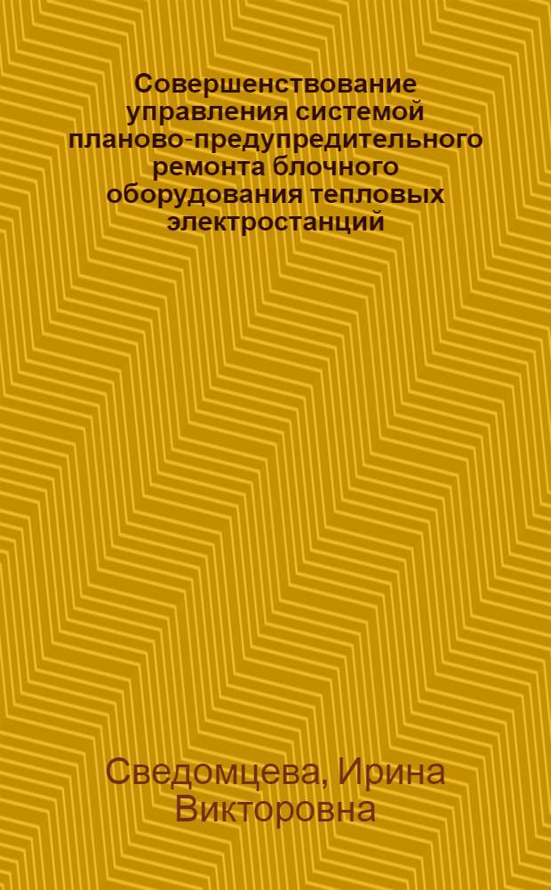 Совершенствование управления системой планово-предупредительного ремонта блочного оборудования тепловых электростанций : Автореф. дис. на соиск. учен. степ. к. э. н