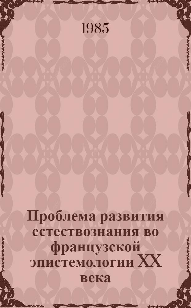 Проблема развития естествознания во французской эпистемологии XX века : Автореф. дис. на соиск. учен. степ. канд. филос. наук : (09.00.03)