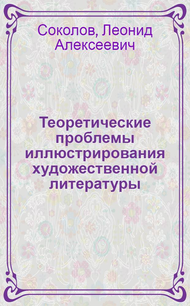 Теоретические проблемы иллюстрирования художественной литературы : Автореф. дис. на соиск. учен. степ. канд. искусствоведения : (17.00.05)