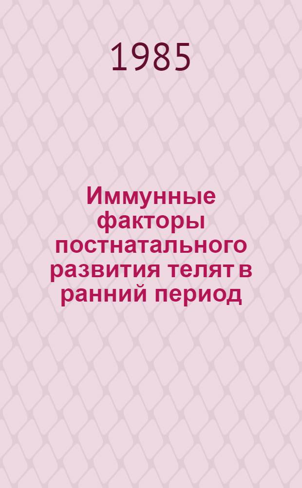 Иммунные факторы постнатального развития телят в ранний период : Автореф. дис. на соиск. учен. степ. канд. биол. наук : (03.00.13)
