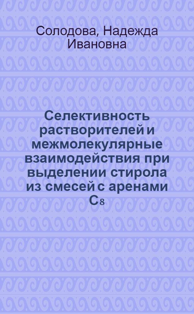 Селективность растворителей и межмолекулярные взаимодействия при выделении стирола из смесей с аренами С₈ : Автореф. дис. на соиск. учен. степ. канд. хим. наук : (05.17.04)