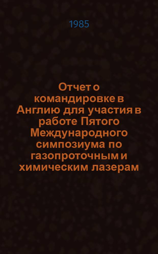 Отчет о командировке в Англию [для участия в работе Пятого Международного симпозиума по газопроточным и химическим лазерам, август 1984 г.]