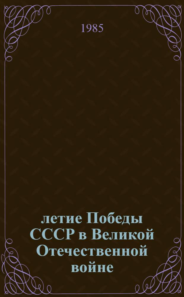 40-летие Победы СССР в Великой Отечественной войне : Тез. докл. Респ. науч.-метод. конф. Рига, 16 апр. 1985 г
