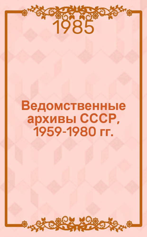 Ведомственные архивы СССР, 1959-1980 гг. : Учеб. пособие