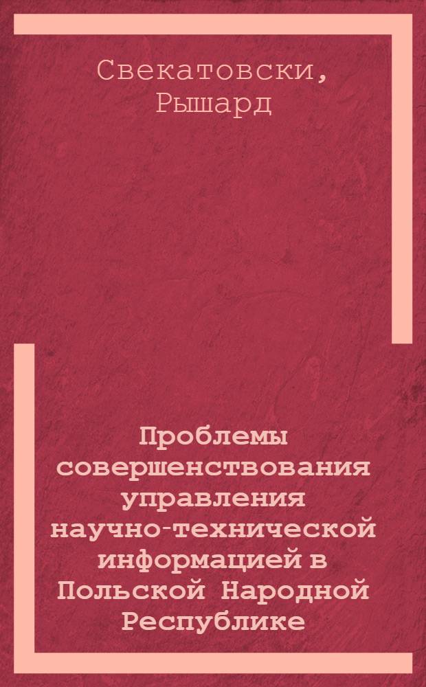 Проблемы совершенствования управления научно-технической информацией в Польской Народной Республике : Автореф. дис. на соиск. учен. степ. канд. экон. наук : (05.13.10)