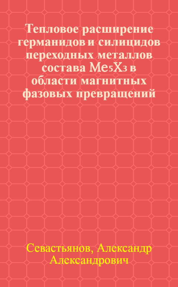 Тепловое расширение германидов и силицидов переходных металлов состава Me₅X₃ в области магнитных фазовых превращений : Автореф. дис. на соиск. учен. степ. канд. физ.-мат. наук : (01.04.14)