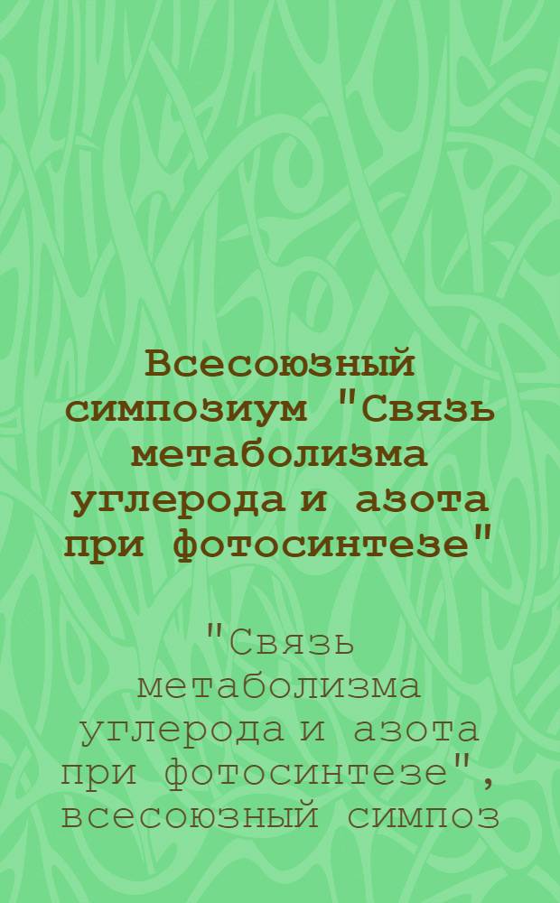 Всесоюзный симпозиум "Связь метаболизма углерода и азота при фотосинтезе" (24-27 июня 1985 г., Пущино) : Тез. докл