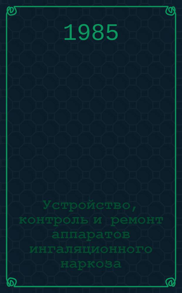 Устройство, контроль и ремонт аппаратов ингаляционного наркоза