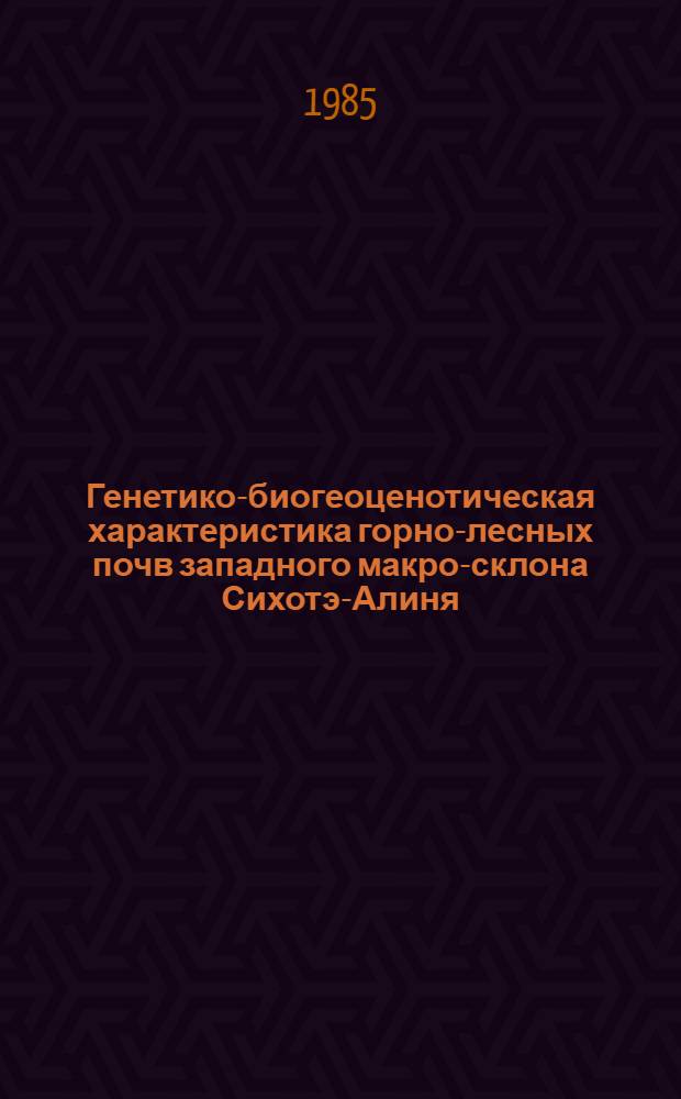 Генетико-биогеоценотическая характеристика горно-лесных почв западного макро-склона Сихотэ-Алиня : Автореф. дис. на соиск. учен. степ. канд. биол. наук : (06.01.03)