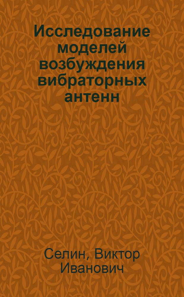 Исследование моделей возбуждения вибраторных антенн : Автореф. дис. на соиск. учен. степ. канд. физ.-мат. наук : (01.04.03)