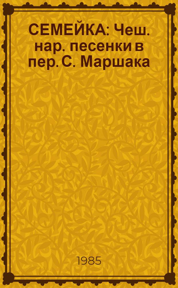 СЕМЕЙКА : Чеш. нар. песенки в пер. С. Маршака : Для дошк. возраста