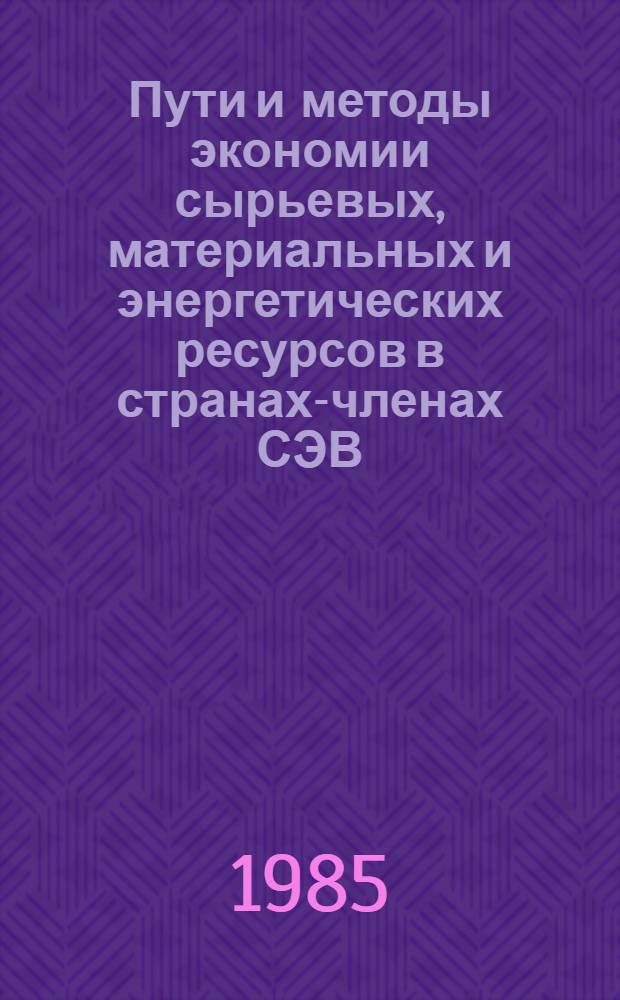 Пути и методы экономии сырьевых, материальных и энергетических ресурсов в странах-членах СЭВ (опыт НРБ, СРР)