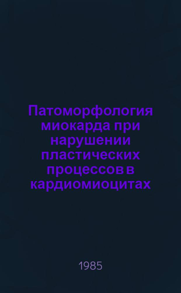 Патоморфология миокарда при нарушении пластических процессов в кардиомиоцитах : Автореф. дис. на соиск. учен. степ. канд. мед. наук : (14.00.15)