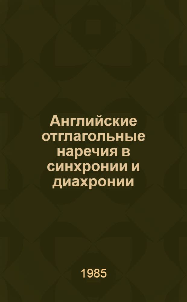 Английские отглагольные наречия в синхронии и диахронии : Автореф. дис. на соиск. учен. степ. канд. филол. наук : (10.02.04)