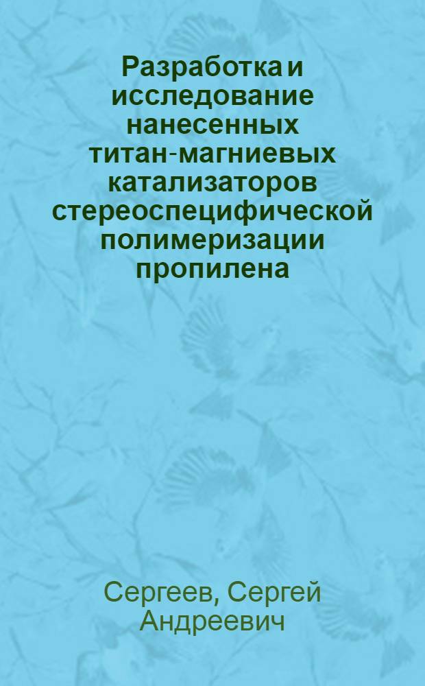 Разработка и исследование нанесенных титан-магниевых катализаторов стереоспецифической полимеризации пропилена : Автореф. дис. на соиск. учен. степ. к. х. н