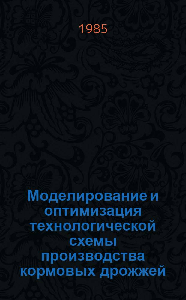 Моделирование и оптимизация технологической схемы производства кормовых дрожжей (БВК) из н-парафинов : Автореф. дис. на соиск. учен. степ. к. т. н