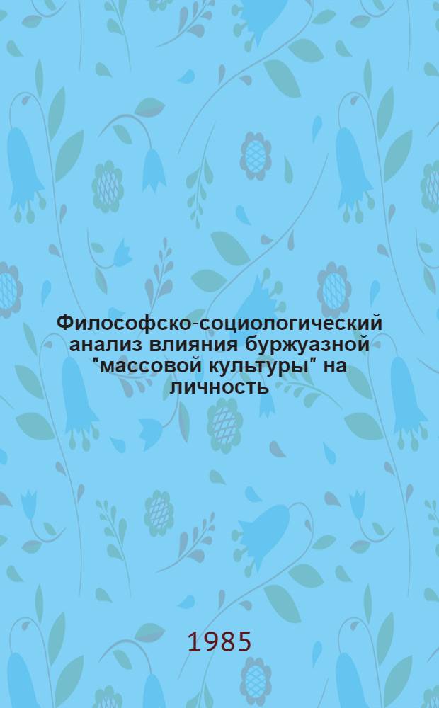 Философско-социологический анализ влияния буржуазной "массовой культуры" на личность : Автореф. дис. на соиск. учен. степ. канд. филос. наук : (09.00.01)