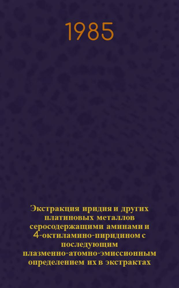 Экстракция иридия и других платиновых металлов серосодержащими аминами и 4-октиламино-пиридином с последующим плазменно-атомно-эмиссионным определением их в экстрактах : Автореф. дис. на соиск. учен. степ. канд. хим. наук : (02.00.02)